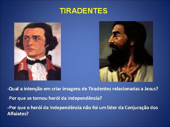 TIRADENTES -Qual a intenção em criar imagens de Tiradentes relacionadas a Jesus? -Por que