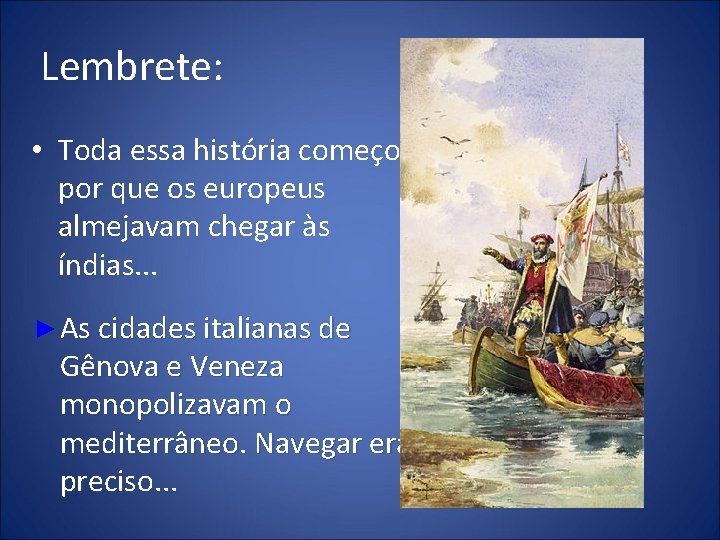 Lembrete: • Toda essa história começou por que os europeus almejavam chegar às índias.