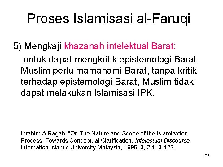 Proses Islamisasi al-Faruqi 5) Mengkaji khazanah intelektual Barat: untuk dapat mengkritik epistemologi Barat Muslim