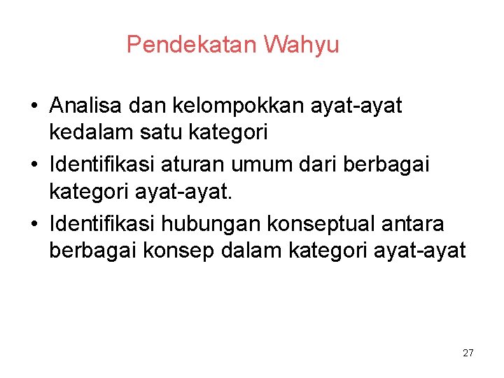 Pendekatan Wahyu • Analisa dan kelompokkan ayat-ayat kedalam satu kategori • Identifikasi aturan umum