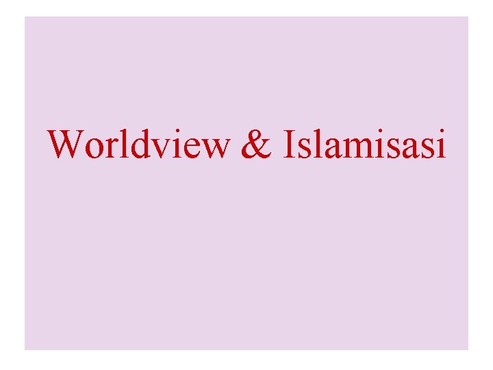 Worldview & Islamisasi 3 