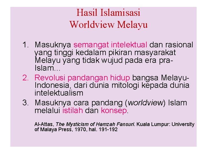 Hasil Islamisasi Worldview Melayu 1. Masuknya semangat intelektual dan rasional yang tinggi kedalam pikiran