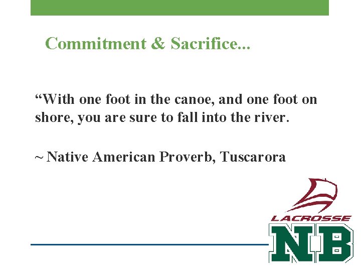 Commitment & Sacrifice. . . “With one foot in the canoe, and one foot