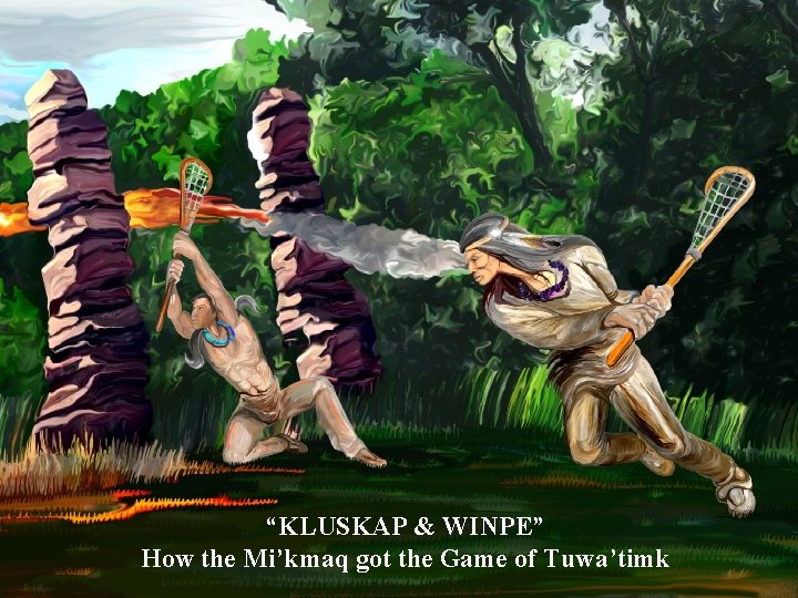 “KLUSKAP & WINPE” How the Mi’kmaq got the Game of Tuwa’timk 