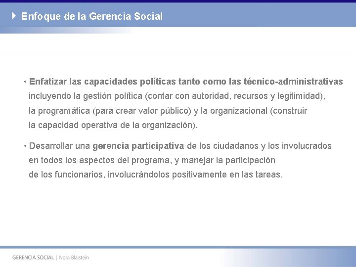 Enfoque de la Gerencia Social • Enfatizar las capacidades políticas tanto como las técnico-administrativas