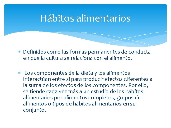 Hábitos alimentarios Definidos como las formas permanentes de conducta en que la cultura se