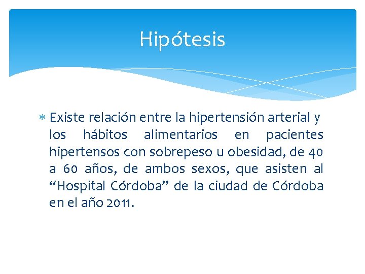 Hipótesis Existe relación entre la hipertensión arterial y los hábitos alimentarios en pacientes hipertensos