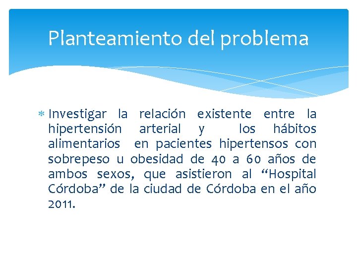 Planteamiento del problema Investigar la relación existente entre la hipertensión arterial y los hábitos