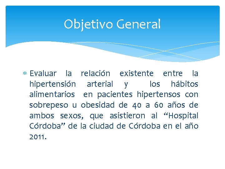 Objetivo General Evaluar la relación existente entre la hipertensión arterial y los hábitos alimentarios