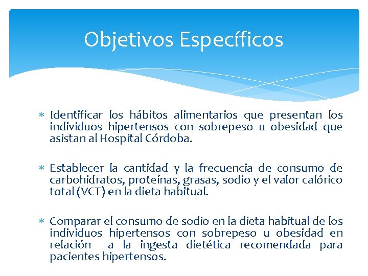 Objetivos Específicos Identificar los hábitos alimentarios que presentan los individuos hipertensos con sobrepeso u
