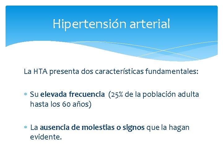 Hipertensión arterial La HTA presenta dos características fundamentales: Su elevada frecuencia (25% de la