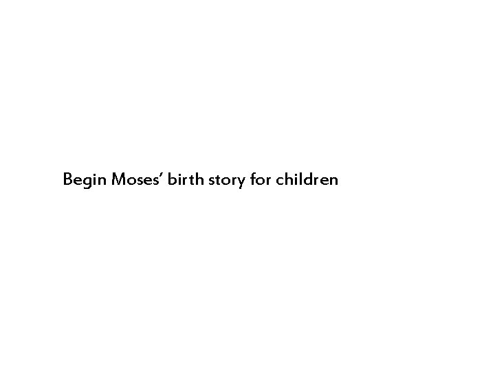 Begin Moses’ birth story for children 