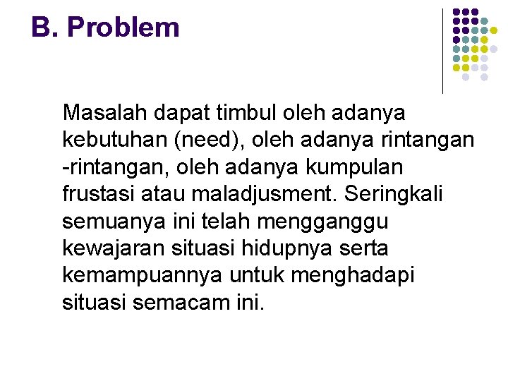 B. Problem Masalah dapat timbul oleh adanya kebutuhan (need), oleh adanya rintangan -rintangan, oleh