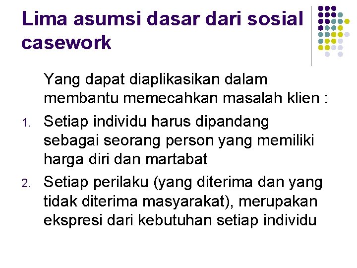 Lima asumsi dasar dari sosial casework 1. 2. Yang dapat diaplikasikan dalam membantu memecahkan