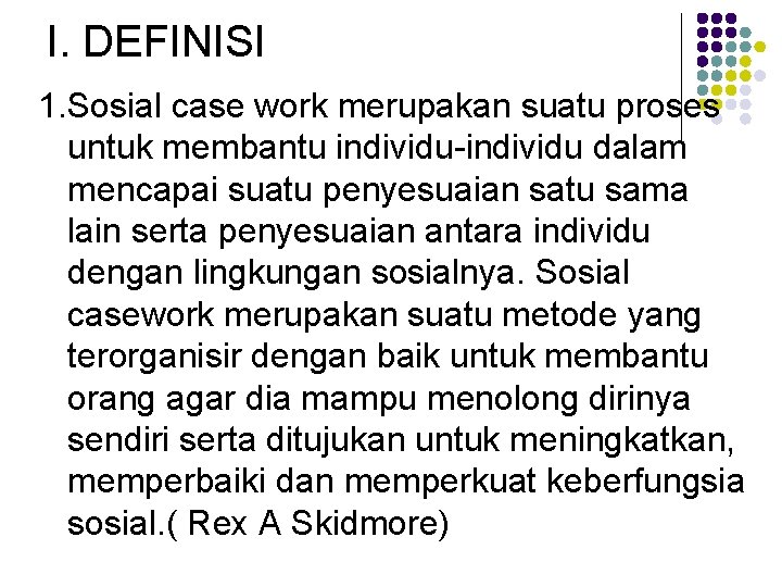 I. DEFINISI 1. Sosial case work merupakan suatu proses untuk membantu individu-individu dalam mencapai