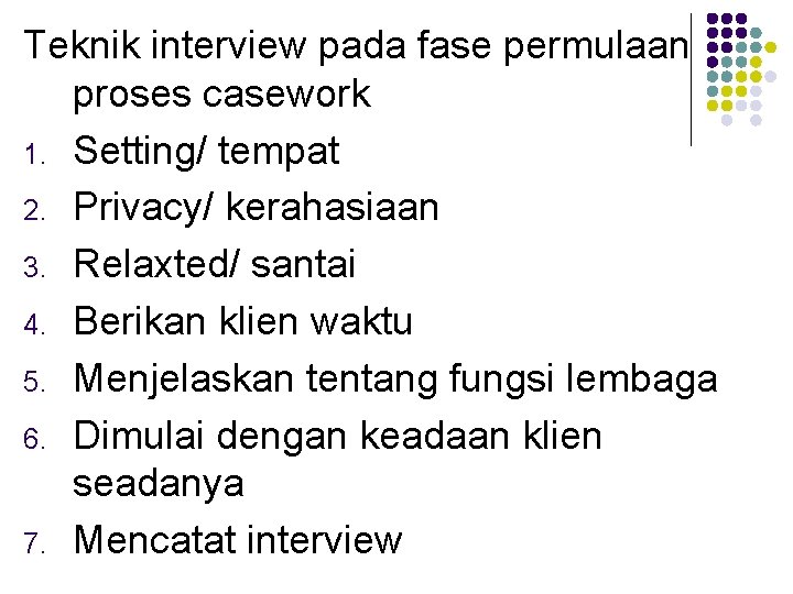 Teknik interview pada fase permulaan proses casework 1. Setting/ tempat 2. Privacy/ kerahasiaan 3.