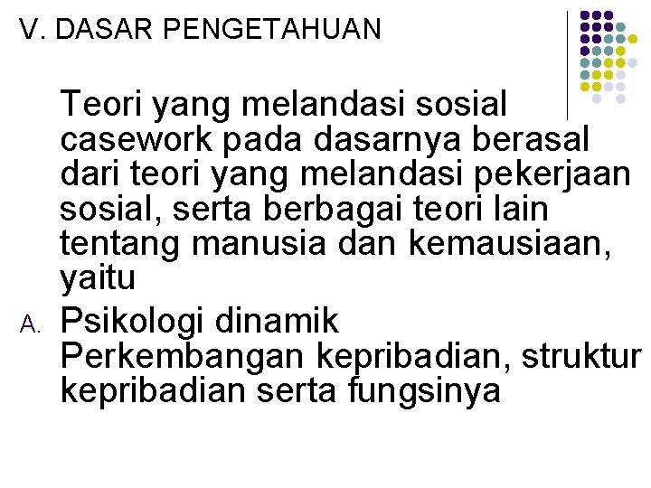 V. DASAR PENGETAHUAN A. Teori yang melandasi sosial casework pada dasarnya berasal dari teori