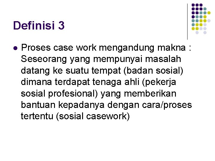 Definisi 3 l Proses case work mengandung makna : Seseorang yang mempunyai masalah datang