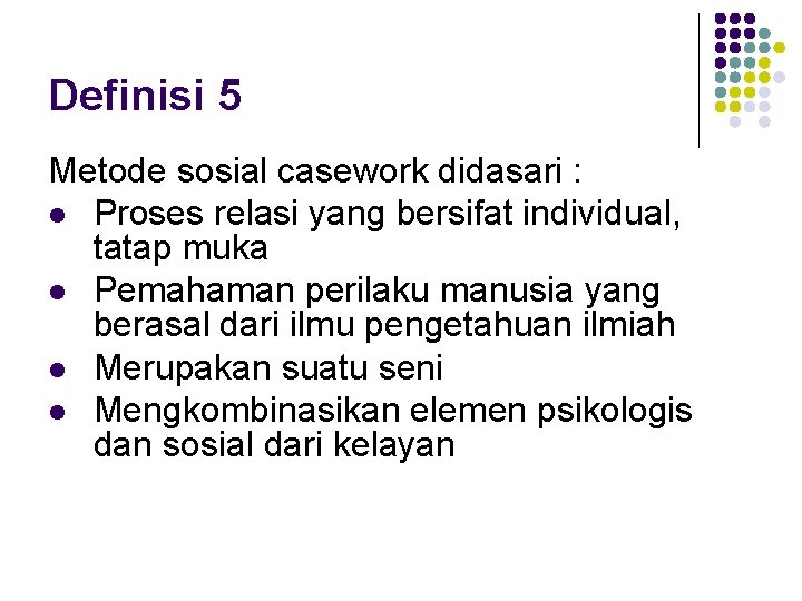 Definisi 5 Metode sosial casework didasari : l Proses relasi yang bersifat individual, tatap