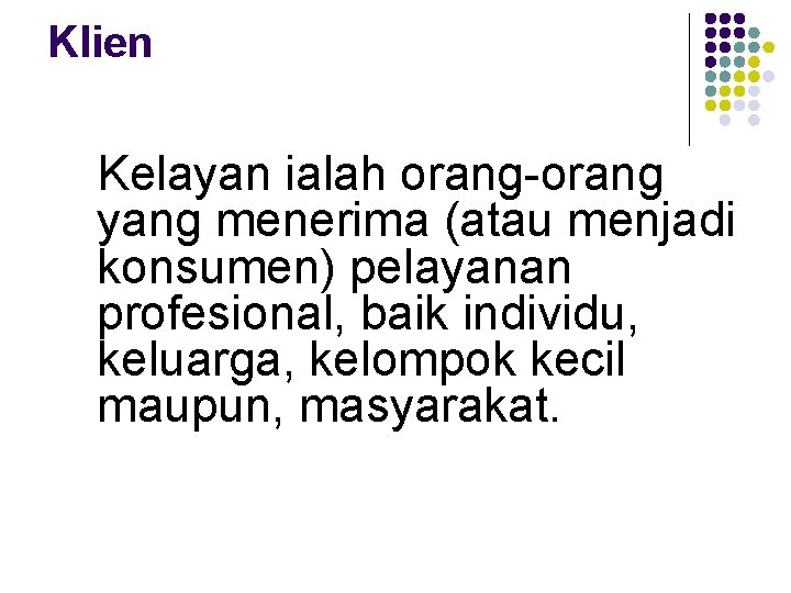 Klien Kelayan ialah orang-orang yang menerima (atau menjadi konsumen) pelayanan profesional, baik individu, keluarga,