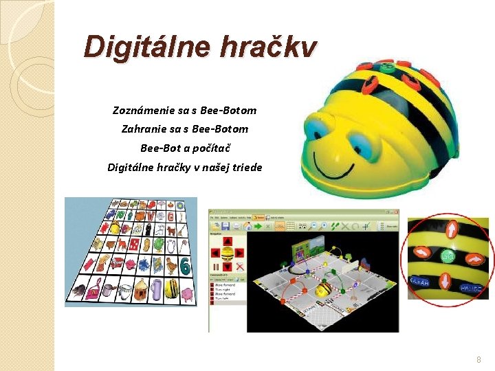 Digitálne hračky Zoznámenie sa s Bee-Botom Zahranie sa s Bee-Botom Bee-Bot a počítač Digitálne