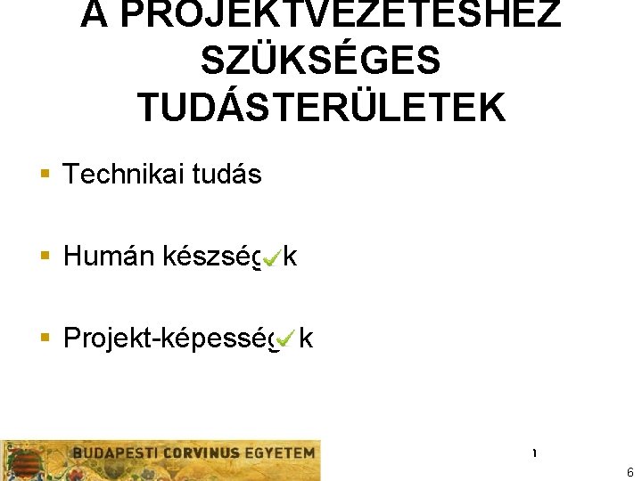 A PROJEKTVEZETÉSHEZ SZÜKSÉGES TUDÁSTERÜLETEK § Technikai tudás § Humán készségek § Projekt-képességek Szervezeti egység