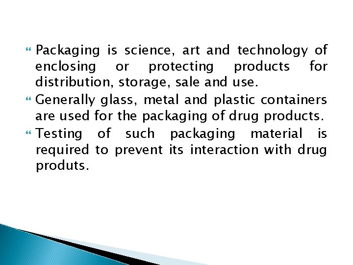  Packaging is science, art and technology of enclosing or protecting products for distribution,