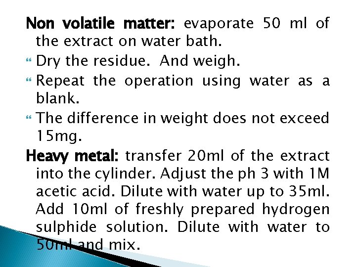 Non volatile matter: evaporate 50 ml of the extract on water bath. Dry the