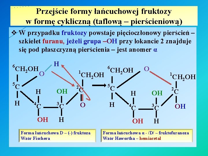 Przejście formy łańcuchowej fruktozy w formę cykliczną (taflową – pierścieniową) v W przypadku fruktozy