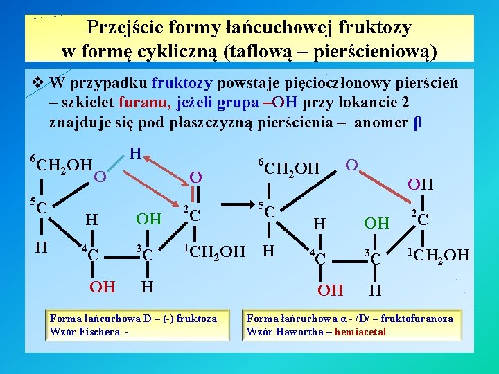 Przejście formy łańcuchowej fruktozy w formę cykliczną (taflową – pierścieniową) v W przypadku fruktozy