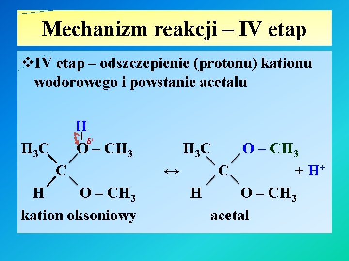 Mechanizm reakcji – IV etap v. IV etap – odszczepienie (protonu) kationu wodorowego i