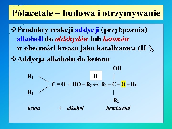 Półacetale – budowa i otrzymywanie v. Produkty reakcji addycji (przyłączenia) alkoholi do aldehydów lub