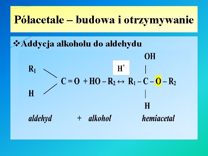 Półacetale – budowa i otrzymywanie v. Addycja alkoholu do aldehydu 
