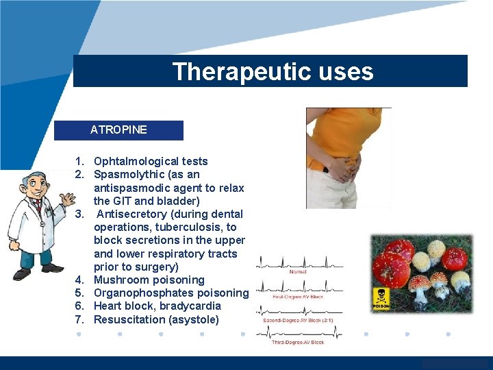 Therapeutic uses ATROPINE 1. Ophtalmological tests 2. Spasmolythic (as an antispasmodic agent to relax