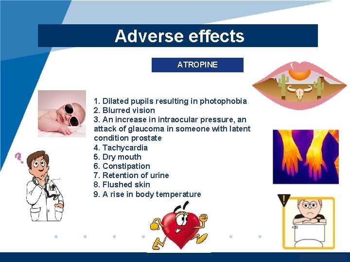Adverse effects ATROPINE 1. Dilated pupils resulting in photophobia 2. Blurred vision 3. An