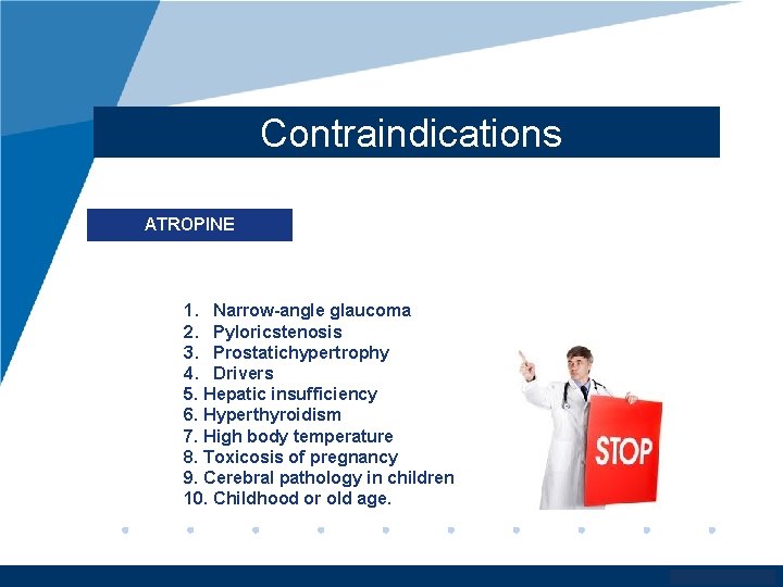 Contraindications ATROPINE 1. Narrow-angle glaucoma 2. Pyloricstenosis 3. Prostatichypertrophy 4. Drivers 5. Hepatic insufficiency
