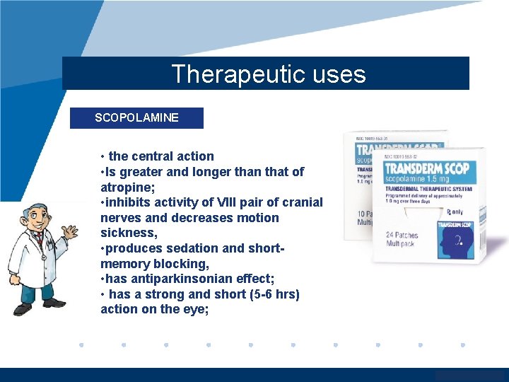 Therapeutic uses SCOPOLAMINE • the central action • Is greater and longer than that