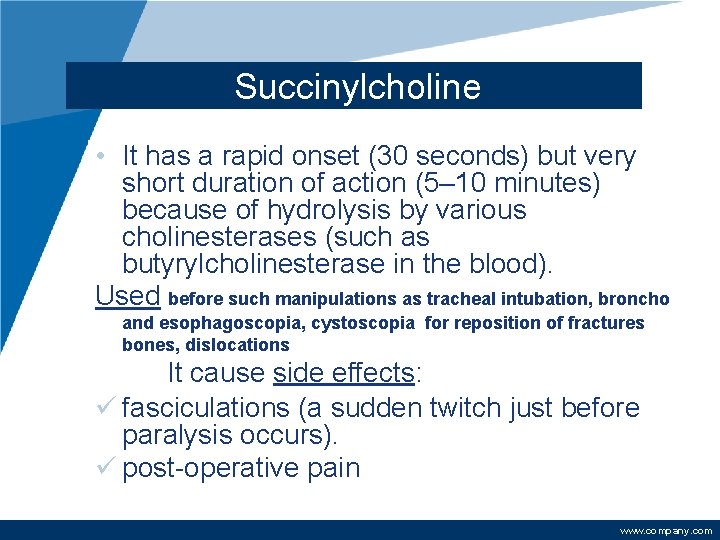 Succinylcholine • It has a rapid onset (30 seconds) but very short duration of