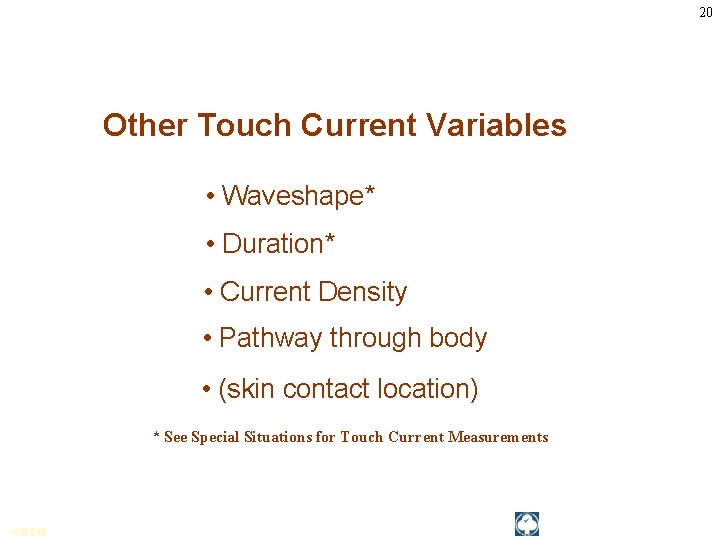 20 Other Touch Current Variables • Waveshape* • Duration* • Current Density • Pathway 20 Other Touch Current Variables • Waveshape* • Duration* • Current Density • Pathway