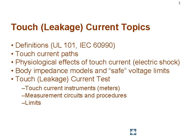 3 Touch (Leakage) Current Topics • Definitions (UL 101, IEC 60990) • Touch current