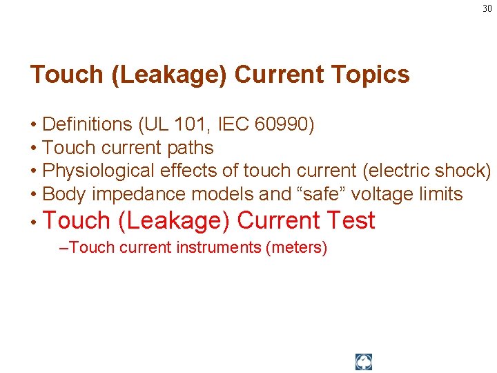 30 Touch (Leakage) Current Topics • Definitions (UL 101, IEC 60990) • Touch current
