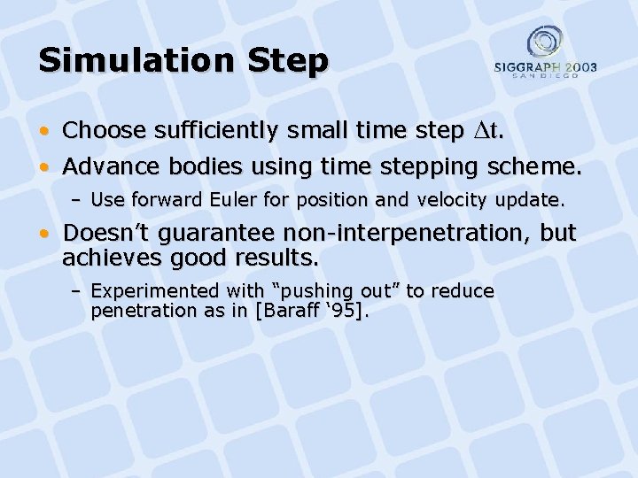 Simulation Step • Choose sufficiently small time step ∆t. • Advance bodies using time
