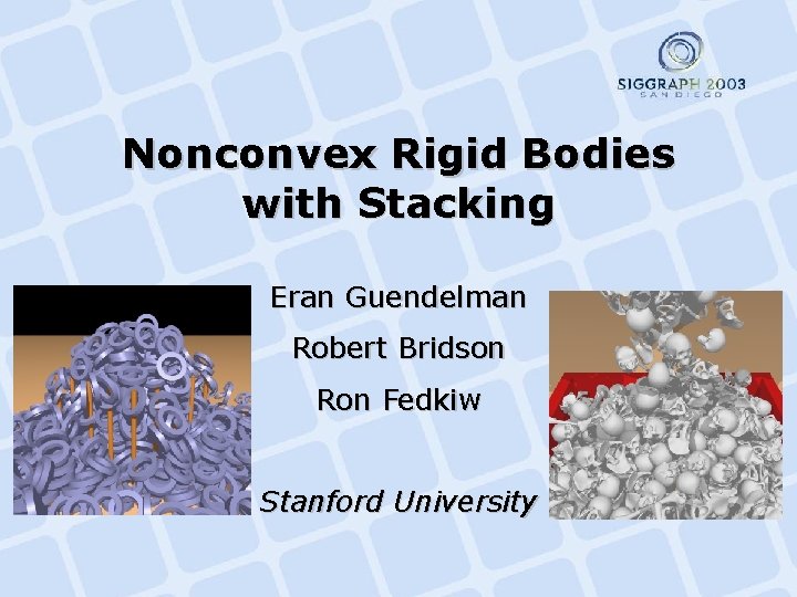 Nonconvex Rigid Bodies with Stacking Eran Guendelman Robert Bridson Ron Fedkiw Stanford University 