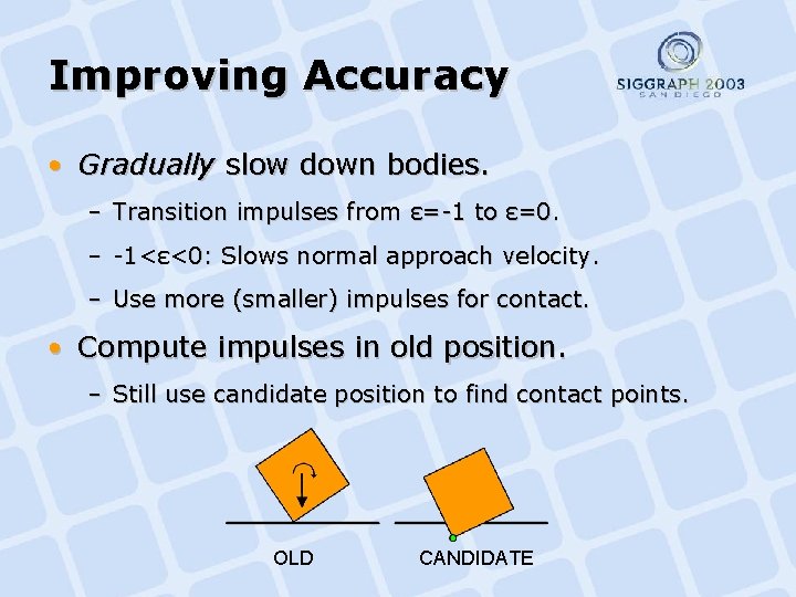 Improving Accuracy • Gradually slow down bodies. – Transition impulses from ε=-1 to ε=0.