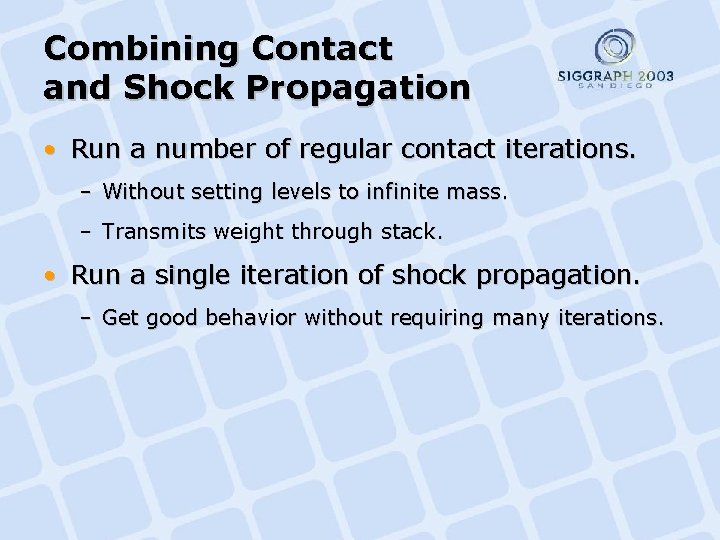 Combining Contact and Shock Propagation • Run a number of regular contact iterations. –