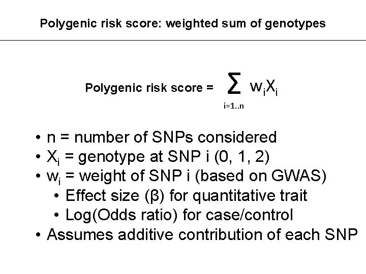 Polygenic risk score: weighted sum of genotypes Polygenic risk score = Σ w. X