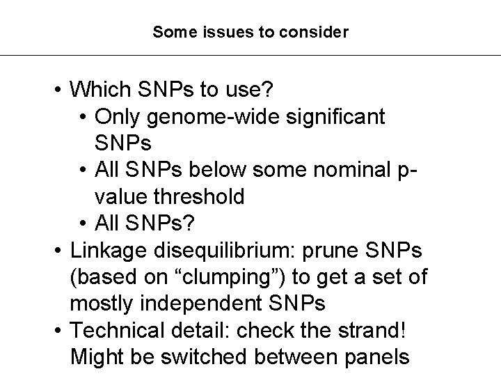 Some issues to consider • Which SNPs to use? • Only genome-wide significant SNPs