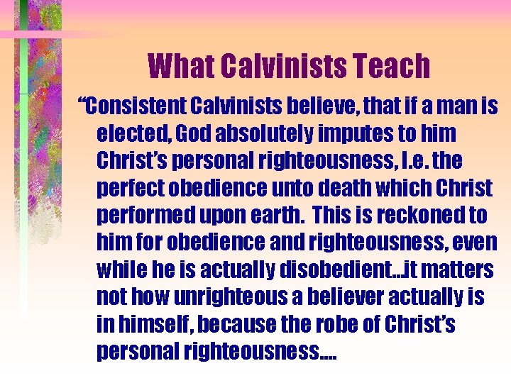 What Calvinists Teach “Consistent Calvinists believe, that if a man is elected, God absolutely