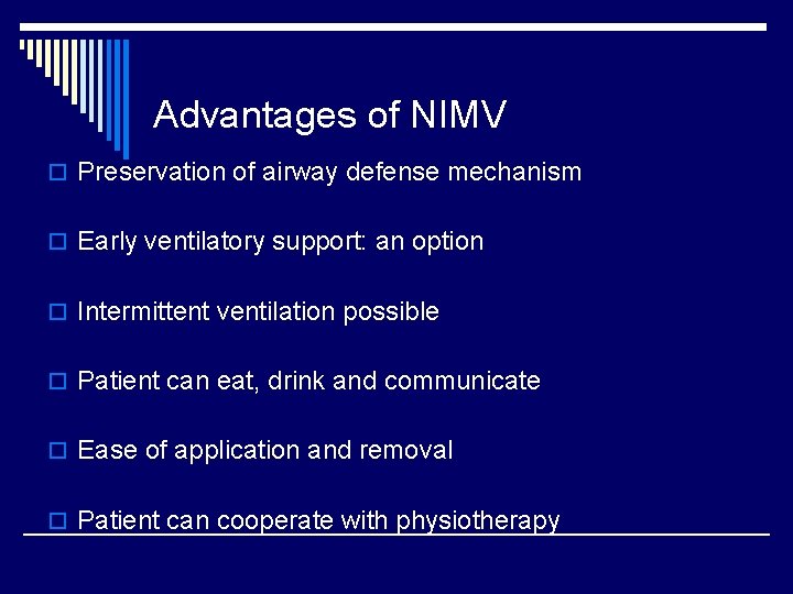Advantages of NIMV o Preservation of airway defense mechanism o Early ventilatory support: an