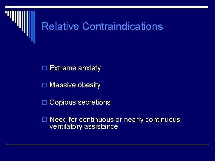 Relative Contraindications o Extreme anxiety o Massive obesity o Copious secretions o Need for